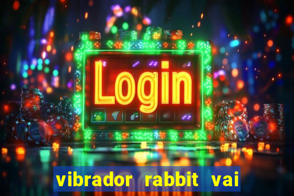 vibrador rabbit vai e vem